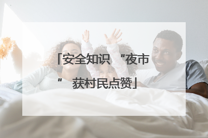 安全知识 “夜市” 获村民点赞